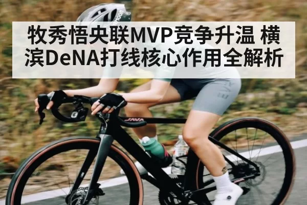 牧秀悟央联MVP竞争升温 横滨DeNA打线核心作用全解析